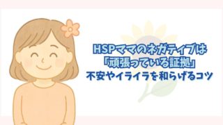 HSPママのネガティブは「頑張っている証拠」。育児中の不安をやわらげる小さな工夫